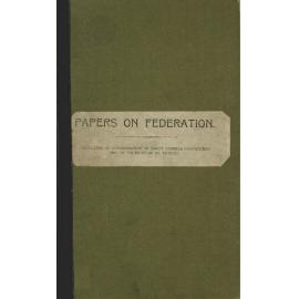 Papers on Federation, circulated on consideration of Draft Federal Constitution, 1897