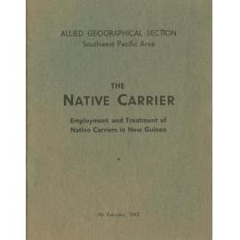 The native carrier : employment and treatment of native carriers in New Guinea