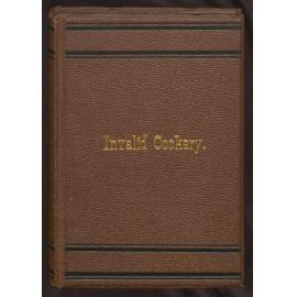 Invalid Cookery : A Manual of Recipes for the Preparation of Food for the Sick and Convalescent; to which is added a chapter of practical suggestions for the sick-room