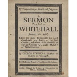 Of Preparation for Death and Judgement. A Sermon Preached at Whitehall January 27. 1694/5. Before the Right Honourable the Lord Chamberlain, the Ladies of the Bed-Chamber; and others of the Houshold to our late Gracious Queen Mary of Blessed Memory.