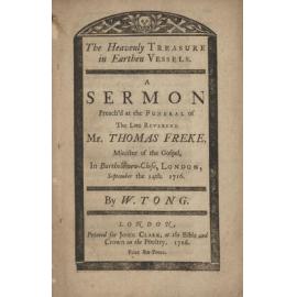The Heavenly Treasure in Earthen Vessels. A Sermon Preach'd at the Funeral of The Late Reverand Mr. Thomas Freke, Minister of the Gospel, In Bartholomew-Close, London, September the 14th, 1716